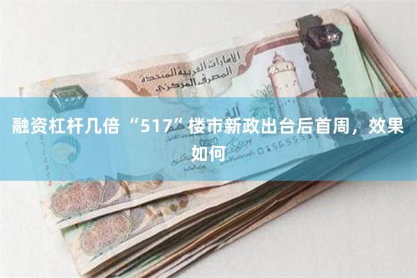 融资杠杆几倍 “517”楼市新政出台后首周，效果如何