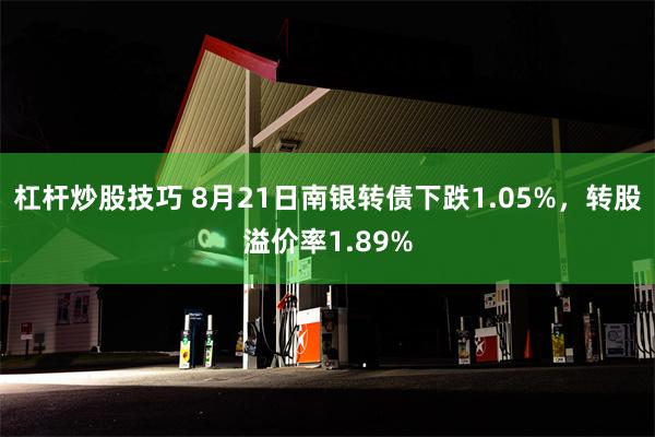 杠杆炒股技巧 8月21日南银转债下跌1.05%，转股溢价率1.89%